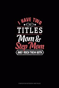 I Have Two Titles Mom And Step Mom And I Rock Them Both