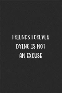 Friends Forever Dying Is Not An Excuse