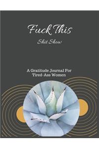 Fuck This shit Show A Gratitude Journal For Tired-Ass Women