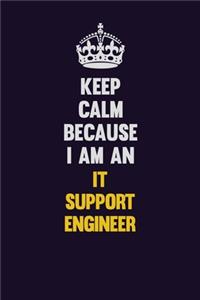 Keep calm Because I Am An IT Support Engineer