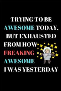 Trying to Be Awesome Today. But Exhausted from How Freaking Awesome I Was Yesterday