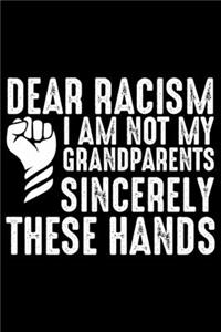 Dear Racism I Am Not My Grandparents Sincerely These Hands