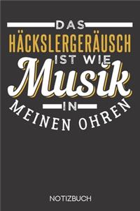 Das Häckslergeräusch ist wie Musik in meinen Ohren!