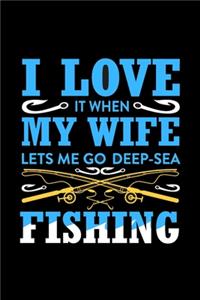 I Love It When My Wife Let's Me Go Deep-Sea Fishing
