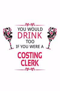 You Would Drink Too If You Were A Costing Clerk