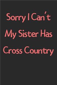 Sorry I Can't My Sister Has Cross Country