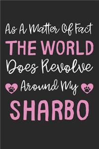 As A Matter Of Fact The World Does Revolve Around My Sharbo