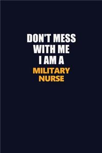 Don't Mess With Me I Am A military nurse
