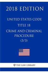 United States Code - Title 18 - Crimes and Criminal Procedure (3/3) (2018 Edition)