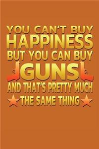 You Can't Buy Happiness But You Can Buy Guns and thats's pretty much the same thing.