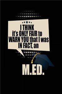 I Think It's Only Fair To Warn You That I Was In Fact, An M.ED.
