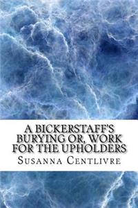 A Bickerstaff's burying or, work for the upholders