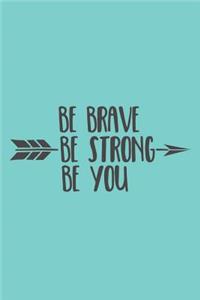 Be Brave Be Strong Be You