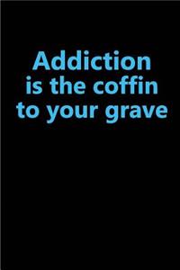 Addiction is the coffin to your grave