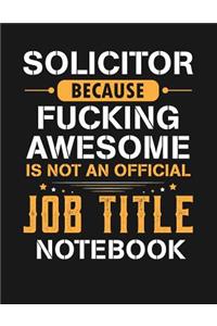 Solicitor Because Fucking Awesome Is Not an Official Job Title Notebook