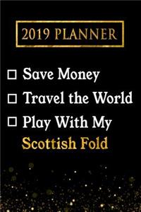 2019 Planner: Save Money, Travel the World, Play with My Scottish Fold: 2019 Scottish Fold Planner