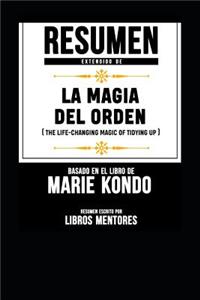Resumen Extendido de la Magia del Orden (the Life-Changing Magic of Tidying Up) - Basado En El Libro de Marie Kondo