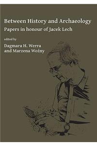 Between History and Archaeology: Papers in honour of Jacek Lech