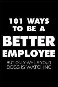 101 Ways To Be A Better Employee But Only While Your Boss Is Watching