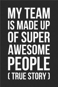 My Team Is Made Up of Super Awesome People (True Story)