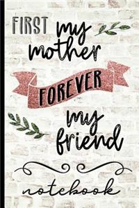 First My Mother Forever My Friend Notebook