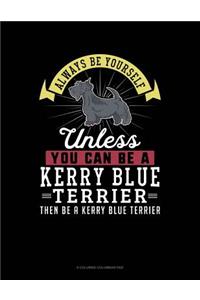 Always Be Yourself Unless You Can Be a Kerry Blue Terrier Then Be a Kerry Blue Terrier