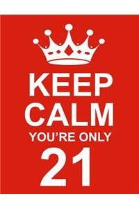 Keep Calm You're Only 21