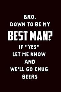 Bro Down to Be My Best Man If Yes Let Me Know and We'll Go Chug Beers