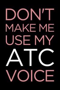 Don't Make Me Use My Atc Voice