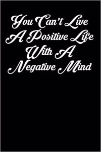You Can't Live a Positive Life with a Negative Mind