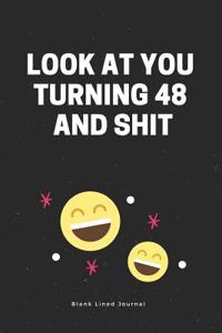 Look at You Turning 48 and Shit. Blank Lined Journal