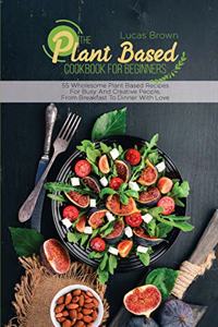 The Plant Based Cookbook For Beginners