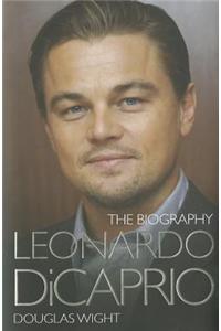 Leonardo Di Caprio - The Biography