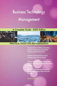 Business Technology Management A Complete Guide - 2020 Edition