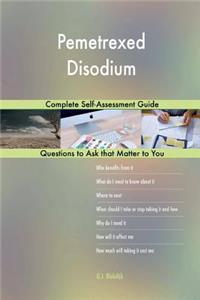 Pemetrexed Disodium; Complete Self-Assessment Guide
