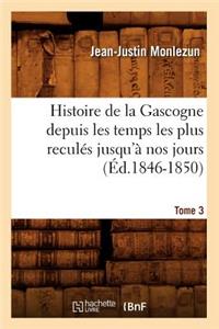 Histoire de la Gascogne Depuis Les Temps Les Plus Reculés Jusqu'à Nos Jours. Tome 3 (Éd.1846-1850)