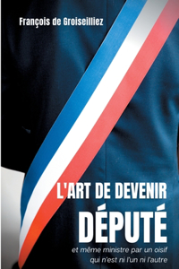 L'art de devenir député et même ministre par un oisif qui n'est ni l'un ni l'autre