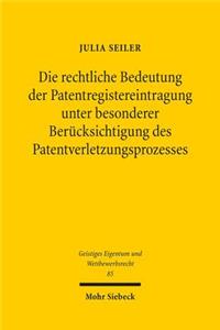 Die rechtliche Bedeutung der Patentregistereintragung unter besonderer Berucksichtigung des Patentverletzungsprozesses