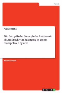 Europäische Strategische Autonomie als Ausdruck von Balancing in einem multipolaren System
