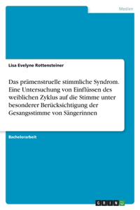 Das prämenstruelle stimmliche Syndrom. Eine Untersuchung von Einflüssen des weiblichen Zyklus auf die Stimme unter besonderer Berücksichtigung der Gesangsstimme von Sängerinnen