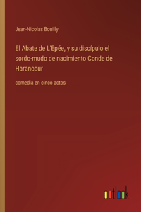 Abate de L'Epée, y su discípulo el sordo-mudo de nacimiento Conde de Harancour: comedia en cinco actos