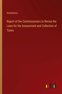 Report of the Commissioners to Revise the Laws for the Assessment and Collection of Taxes