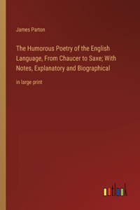Humorous Poetry of the English Language, From Chaucer to Saxe; With Notes, Explanatory and Biographical