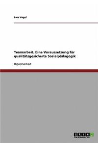 Teamarbeit. Eine Voraussetzung für qualitätsgesicherte Sozialpädagogik