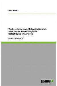 Vorbereitung einer Unterrichtsstunde zum Thema 'Die ökologische Katastrophe am Aralsee'