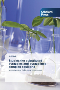 Studies the substituted pyrazoles and pyrazolines complex equilibria