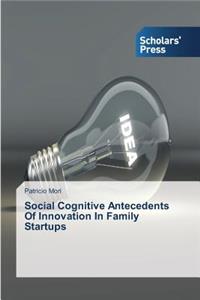 Social Cognitive Antecedents Of Innovation In Family Startups