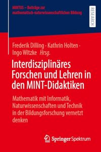 Interdisziplinäres Forschen Und Lehren in Den Mint-Didaktiken: Mathematik Mit Informatik, Naturwissenschaften Und Technik in Der Bildungsforschung Vernetzt Denken