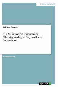 Autismus-Spektrum-Störung. Theoriegrundlagen, Diagnostik und Intervention