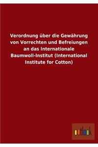 Verordnung Uber Die Gewahrung Von Vorrechten Und Befreiungen an Das Internationale Baumwoll-Institut (International Institute for Cotton)